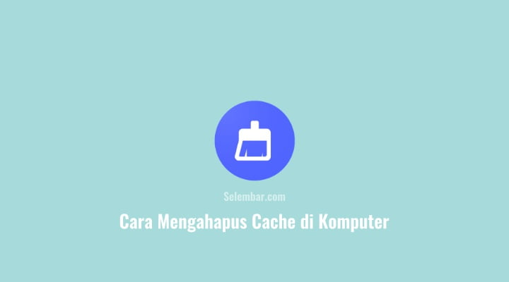 2 Cara Membersihkan Cache di Komputer dan Laptop