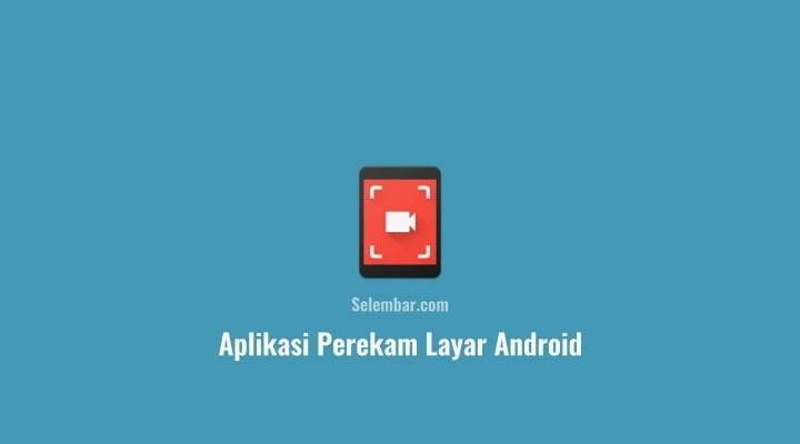 4 Aplikasi Perekam Layar Terbaik di Android Aplikasi Perekam Layar Android Terbaik
