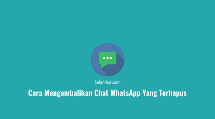 Cara Mengembalikan Chat WhatsApp Yang Terhapus