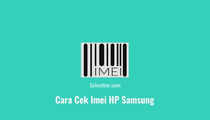 4 Cara Cek Imei HP Samsung Paling Mudah & Akurat