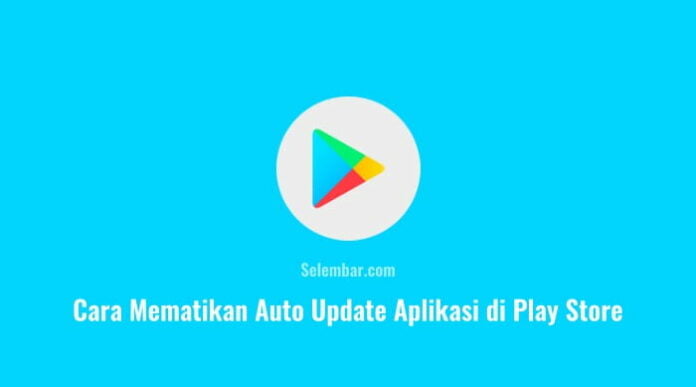 Cara Mematikan Auto Update Aplikasi di Play Store