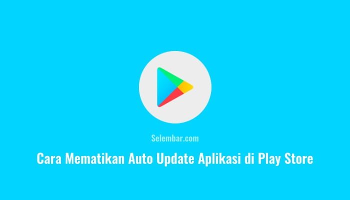 Cara Mematikan Auto Update Aplikasi di Play Store