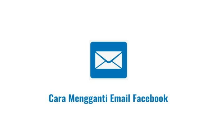 Cara Mengganti Email Facebook dengan Mudah dan Cepat