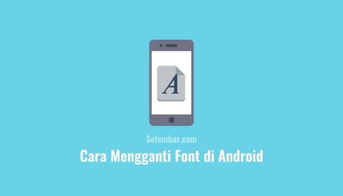 Cara Mengganti Font di Android
