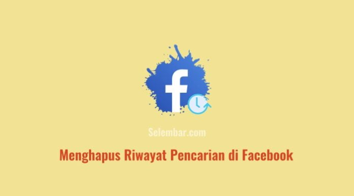 3 Cara Menghapus Riwayat Pencarian di Facebook Tanpa Ribet