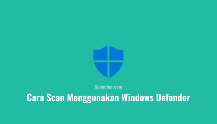 Cara Scan Menggunakan Windows Defender di Windows 10