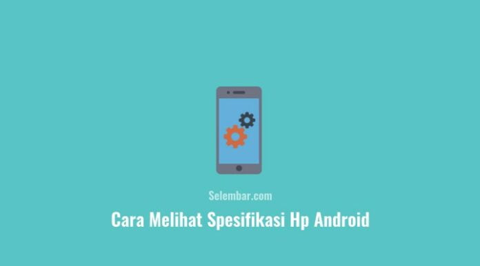Cara Melihat Spesifikasi Lengkap Hp Android