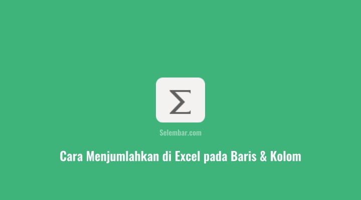 Cara Menjumlahkan di Excel pada Baris & Kolom
