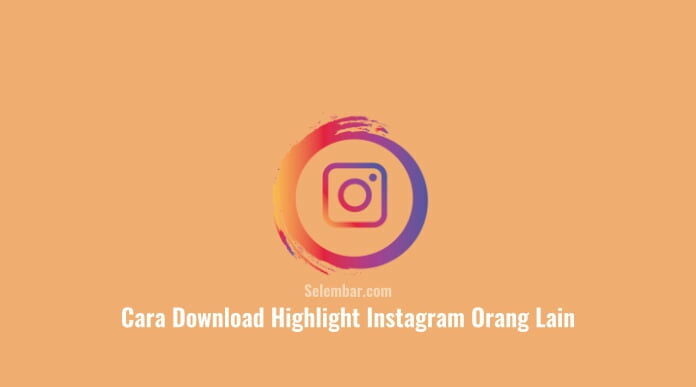 Cara Download Highlight Instagram Orang Lain dengan Mudah