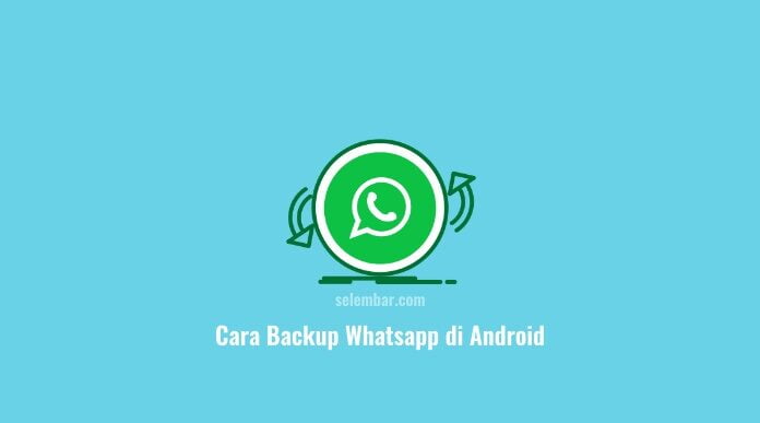 Cara Backup Whatsapp di HP Android, Mudah tanpa Ribet