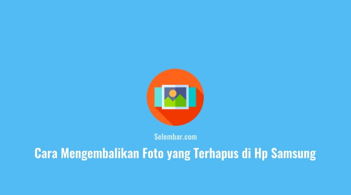 Cara Mengembalikan Foto yang Terhapus di Hp Samsung Cara Mengembalikan Foto yang Terhapus di Hp Samsung