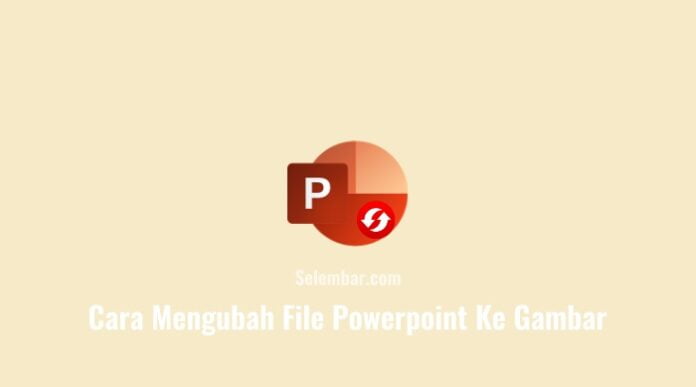 Cara Mengubah File Powerpoint Ke Gambar