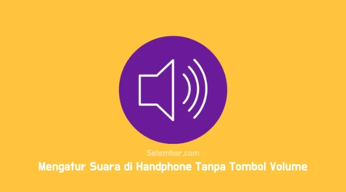 6 Cara Mengatur Suara di Handphone Tanpa Tombol Volume